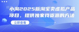 小淘2025版淘宝卖虚拟产品项目,提供独家找货源的方法-中创网_分享创业项目_助您在家赚钱