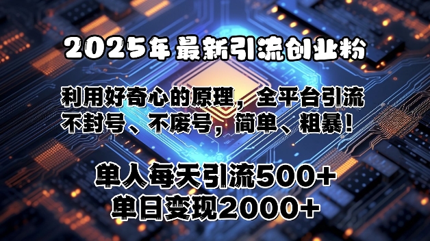 2025年最新引流创业粉，利用好奇心的原理，全平台引流，不封号、不废号，简单、粗暴-中创网_分享创业项目_助您在家赚钱