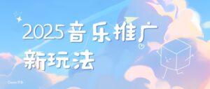 2025新版音乐推广赛道最新玩法，打造出自己的账号风格-中创网_分享创业项目_助您在家赚钱
