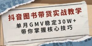 抖音图书带货实战教学，单月GMV稳定30W+，带你掌握核心技巧-中创网_分享创业项目_助您在家赚钱