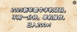 2025新年最牛手机项目,不用一分钟,单机操作,日入200+-中创网_分享创业项目_助您在家赚钱