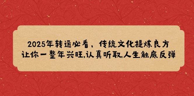 图片[1]-2025年转运必看，传统文化提炼良方,让你一整年兴旺,认真听取,人生触底反弹