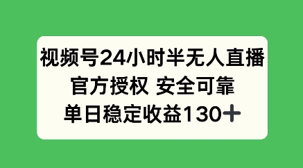 视频号24小时半无人直播，官方授权安全可靠，单日稳定收益100+-中创网_分享创业项目_助您在家赚钱
