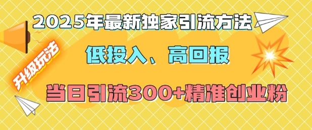 2025年最新独家引流方法，低投入高回报？当日引流300+精准创业粉-中创网_分享创业项目_助您在家赚钱