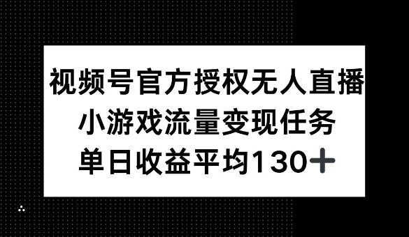 视频号官方授权无人直播,小游戏流量任务,单日收益平均1张