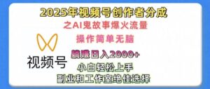 无脑操作,2025年视频号创作者分成之AI鬼故事爆火流量,轻松日入多张-中创网_分享创业项目_助您在家赚钱
