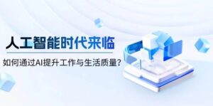 人工智能时代来临,如何通过AI提升工作与生活质量-中创网_分享创业项目_助您在家赚钱