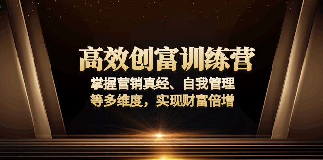 （13911期）高效创富训练营：掌握营销真经、自我管理等多维度，实现财富倍增-中创网_分享创业项目_助您在家赚钱