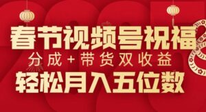 春节视频号祝福项目,撸视频号分成计划+带货,双收益月入过W-中创网_分享创业项目_助您在家赚钱