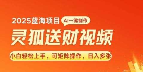2025蓝海赛道灵狐送财，AI一键生成，小白轻松上手，可矩阵操作，日入多张-中创网_分享创业项目_助您在家赚钱