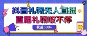 最新抖音礼物无人直播，礼物收不停，单日收益5张-中创网_分享创业项目_助您在家赚钱