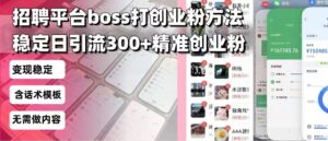 (13918期)招聘平台无限引流方法,复制粘贴即可,好起号好过审,日稳定引流300+创...-中创网_分享创业项目_助您在家赚钱