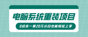 电脑系统重装项目，傻瓜式操作，0成本一单20元小白也能轻松上手-中创网_分享创业项目_助您在家赚钱