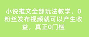 小说推文所有游戏玩法课堂教学,0粉丝们发作品就能产生收益,真真正正0门坎-中创网_分享创业项目_助您在家赚钱