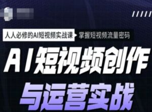 AI视频创作和运营实战演练课程内容,每个人必需的AI小视频实战演练课,把握自媒体流量登陆密码-中创网_分享创业项目_助您在家赚钱