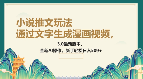 根据文字生成动漫视频，小说推文游戏玩法，3.0最新版， 全新升级AI实际操作，初学者轻轻松松日入5张-中创网_分享创业项目_助您在家赚钱
