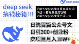 用DeepSeek日洗一百篇微信文章,轻轻松松日引300 自主创业粉,卖项目月入了W-中创网_分享创业项目_助您在家赚钱