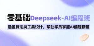 （14113期）0基本Deepseek-AI编程班，包含优化算法类专用工具设计方案，帮助同学把握AI程序编写精粹-中创网_分享创业项目_助您在家赚钱
