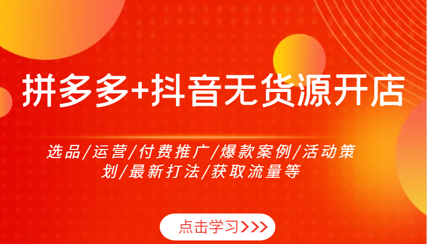 拼多多平台 抖音视频无货源开店：选款/经营/付费流量/爆品实例/活动策划案/全新玩法/来获得流量等-中创网_分享创业项目_助您在家赚钱