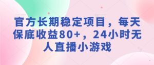 官方网持续稳定新项目,每日保底收益80 ,24钟头无人直播游戏-中创网_分享创业项目_助您在家赚钱
