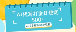 （14112期）2025全新AI打辽代写日平稳500 ：2025全新翻盘新项目-中创网_分享创业项目_助您在家赚钱