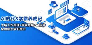 (14220期)AI时期&学霸养成记,人的大脑原理 尖子生逻辑思维 AI运用,全面助力学习提高-中创网_分享创业项目_助您在家赚钱