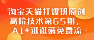 天猫打穿班原创设计高级技术性第65期,AI 逛一逛薅完全免费流-中创网_分享创业项目_助您在家赚钱