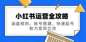 小红书运营攻略大全:包含标准、账户构建、迅速养号,助推转现引流方法-中创网_分享创业项目_助您在家赚钱