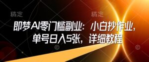 即梦AI零门槛第二职业：新手写作业，运单号日入5张，详尽实例教程-中创网_分享创业项目_助您在家赚钱