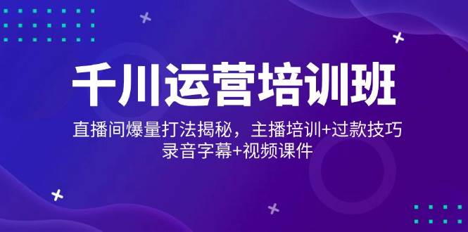 巨量千川经营培训机构，直播房间爆量玩法揭密，网红培训 过款方法，音频外挂字幕 短视频-中创网_分享创业项目_助您在家赚钱