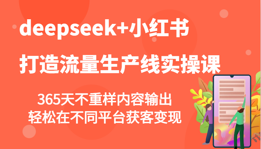 deepseek 小红书的打造出总流量生产流水线实操课，365天不重复价值输出，轻轻松松在不同平台拓客转现-中创网_分享创业项目_助您在家赚钱