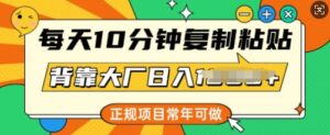 每日10min,拷贝,靠着大型厂日入好几张,靠谱新项目,长期能做-中创网_分享创业项目_助您在家赚钱