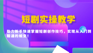 短剧剧本实际操作课堂教学,助推初学者快速上手短剧剧本艺术表现手法,完成实用教程的蜕变!-中创网_分享创业项目_助您在家赚钱