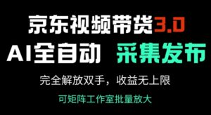 京东商城短视频带货3.0,Ai自动式收集 自动发布,彻底解锁新技能,收益无限制-中创网_分享创业项目_助您在家赚钱