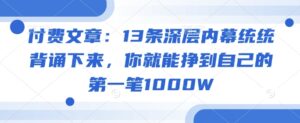 付费文章:13条深层次内情通通记诵出来,你就能够赚到自身的第一笔1000W-中创网_分享创业项目_助您在家赚钱