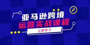 亚马逊跨境经营实战演练课程内容：包含亚马逊运营、投诉、选款等各个方面-中创网_分享创业项目_助您在家赚钱