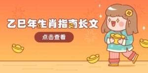 乙巳年属相手册文章,融合外部环境与属相,每个字精粹,帮助你富贵成功 迎来好运气-中创网_分享创业项目_助您在家赚钱
