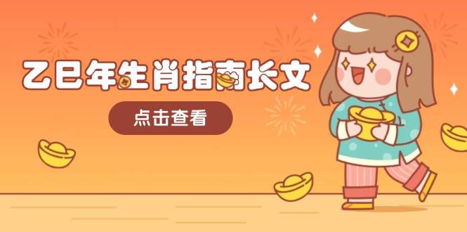 乙巳年属相手册文章，融合外部环境与属相，每个字精粹，帮助你富贵成功 迎来好运气-中创网_分享创业项目_助您在家赚钱