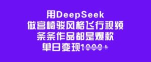 用DeepSeek做宫崎骏动漫设计风格飞行视频，一条条作品都是爆品，单日转现好几张-中创网_分享创业项目_助您在家赚钱