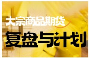 倍增计划·大宗商品期货复盘总结与计划，掌握着错综复杂的销售市场中做出明智的选择买卖管理决策-中创网_分享创业项目_助您在家赚钱