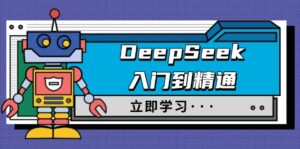 (14284期)DeepSeek入门到精通,包含初入职场应用及真实身份饰演,收服手册及顶尖引导词-中创网_分享创业项目_助您在家赚钱