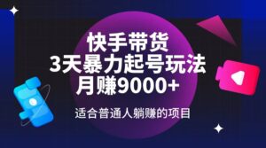 (14326期)快手带货,3天养号暴力行为游戏玩法,月赚9000 ,适宜平常人躺着赚钱项目-中创网_分享创业项目_助您在家赚钱