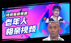 微信视频号新生态，运用老年人相亲短视频，撸分为盈利，轻轻松松月入了万，使用方便，适宜宝妈妈，工薪族-中创网_分享创业项目_助您在家赚钱