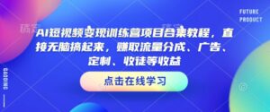 AI短视频变现夏令营新项目合辑实例教程，立即没脑子搞上去，获得流量分成、广告宣传、订制、招徒等盈利-中创网_分享创业项目_助您在家赚钱