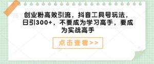 自主创业粉高效率引流方法,抖音视频专用工具号游戏玩法,日引300 ,不要成为学习高手,要想成为实战演练大神-中创网_分享创业项目_助您在家赚钱
