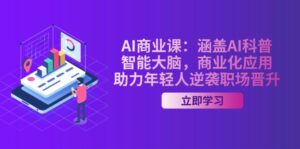(14205期)AI-商业课:包含AI科谱,智能大脑,商业化应用,助推年青人逆转职场晋升-中创网_分享创业项目_助您在家赚钱