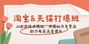 淘宝网&天猫商城 打穿班，AI逛一逛技术性揭密，月薅36万完全免费流，助推流量增长-中创网_分享创业项目_助您在家赚钱