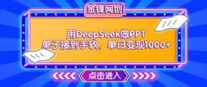 用DeepSeek做PPT订单接到手软，迅速接单子转现，单日转现1k-中创网_分享创业项目_助您在家赚钱