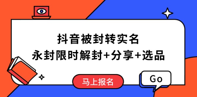 （14195期）抖音被封转实名认证攻略大全，永久封号也可以特惠解除限制，共享解封后高效率选款方法-中创网_分享创业项目_助您在家赚钱