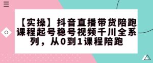 【实际操作】抖音直播卖货陪跑课程内容养号稳号短视频巨量千川系列产品,从0到1课程内容陪跑-中创网_分享创业项目_助您在家赚钱